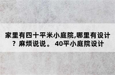 家里有四十平米小庭院,哪里有设计？麻烦说说。 40平小庭院设计